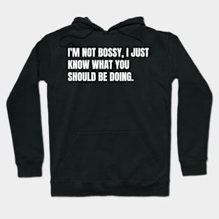 I'm not bossy, I just know what you should be doing. Hoodie